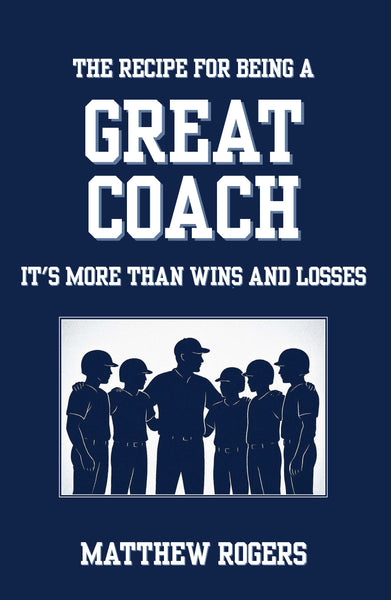 The Recipe for Being a Great Coach - It's More than Wins and Losses